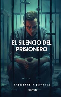 El Silencio Del Prisionero - Varghese V Devasia - cover