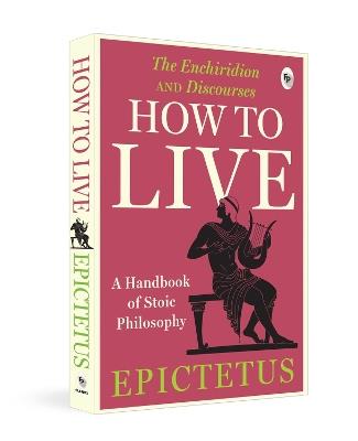 How to Live: A Handbook of Stoic Philosophy: Discourses and The Enchiridion by Epictetus - Epictetus - cover