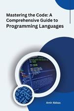 Mastering the Code: A Comprehensive Guide to Programming Languages