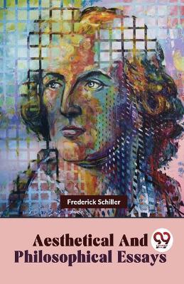 Aesthetical And Philosophical Essays - Frederick Schiller - cover