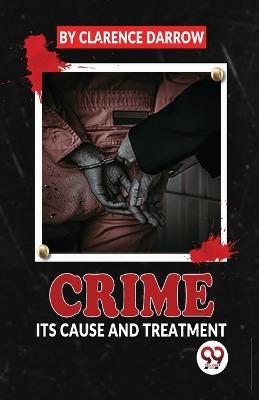 Crime Its Cause And Treatment - Clarence Darrow - cover