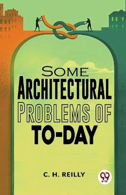 Some Architectural Problems Of To-Day - C H Reilly - cover