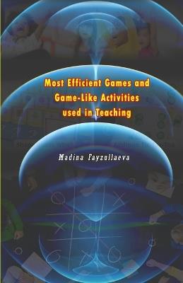 Most Efficient Games and Game-Like Activities used in Teaching - Madina Fayzullaeva - cover