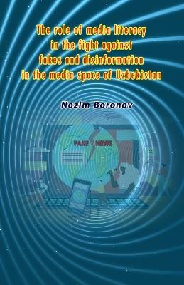 The role of media literacy in the fight against fakes and disinformation in the media space of Uzbekistan - Nozim Boronov - cover