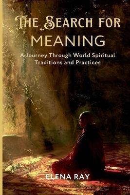 The Search for Meaning: A Journey Through World Spiritual Traditions and Practices - Elena Ray - cover