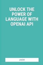 Unlock the Power of Language with OpenAI API