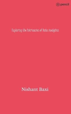 Exploring the Intricacies of Data Analytics - Nishant Baxi - cover