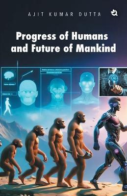 Progress of Humans and Future of Mankind - Ajit Kumar Dutta - cover
