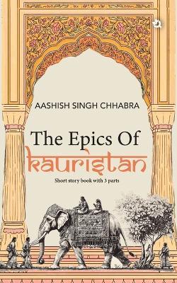 The Epics of Kauristan: Short Story Book with 3 Parts - Aashish Singh Chhabra - cover