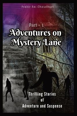 Adventures on Mystery Lane: Thrilling Stories of Adventure and Suspense. Part -1 - Prabir Rai Chaudhuri - cover