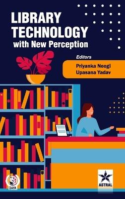 Library Technology with New Perception (Edition1st) - Priyanka Neogi,Upasana Yadav - cover