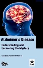 Alzheimer's Disease: Understanding and Unraveling the Mystery
