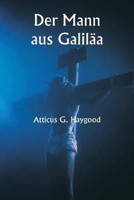 Der Mann aus Galil?a - Atticus G Haygood - cover