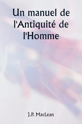Un manuel de l'Antiquit? de l'Homme - J P MacLean - cover