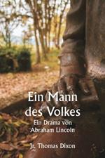 Ein Mann des Volkes Ein Drama von Abraham Lincoln