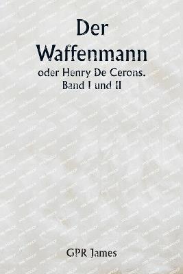 Der Waffenmann oder Henry De Cerons . Band I und II - Gpr James - cover