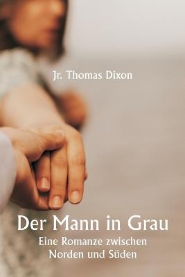 Der Mann in Grau Eine Romanze zwischen Norden und S?den - Thomas Dixon - cover