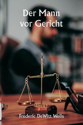 Der Mann vor Gericht - Frederic DeWitt Wells - cover