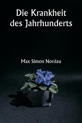 Die Krankheit des Jahrhunderts - Max Simon Nordau - cover