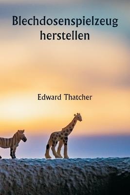 Blechdosenspielzeug herstellen - Edward Thatcher - cover