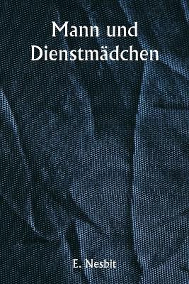 Mann und Dienstm?dchen - E Nesbit - cover