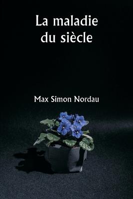 La maladie du si?cle - Max Simon Nordau - cover