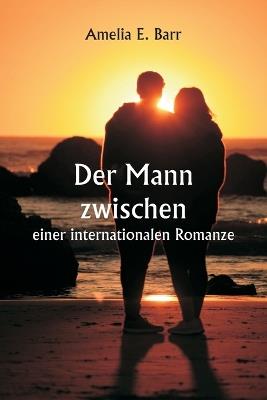 Der Mann zwischen einer internationalen Romanze - Amelia E Barr - cover