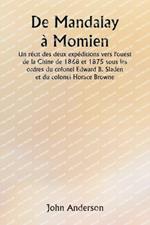 De Mandalay ? Momien Un r?cit des deux exp?ditions vers l'ouest de la Chine de 1868 et 1875 sous les ordres du colonel Edward B. Sladen et du colonel Horace Browne.