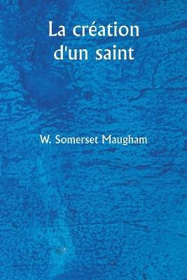 La cr?ation d'un saint - W Somerset Maugham - cover