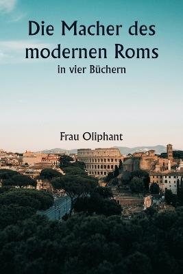 Die Macher des modernen Roms in vier B?chern - Frau Oliphant - cover