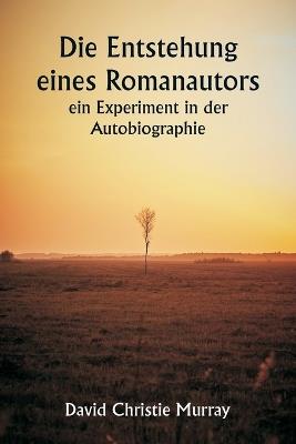 Die Entstehung eines Romanautors - ein Experiment in der Autobiographie - David Christie Murray - cover