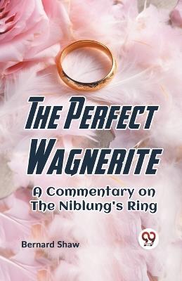 The Perfect Wagnerite a Commentary on the Niblung's Ring - Bernard Shaw - cover