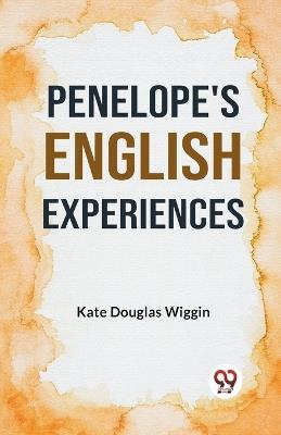 Penelope's English Experiences - Kate Douglas Wiggin - cover