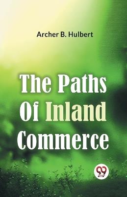 The Paths of Inland Commerce - Archer B. Hulbert - cover