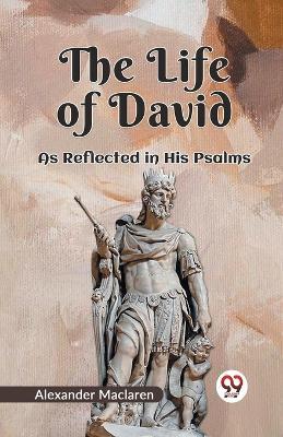 The Life of David as Reflected in His Psalms - Alexander Maclaren - cover