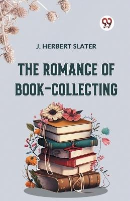 The Romance of Book-Collecting - J. Herbert Slater - cover