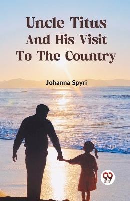 Uncle Titus and His Visit to the Country - Johanna Spyri - cover