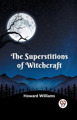 The Superstitions of Witchcraft - Howard Williams - cover
