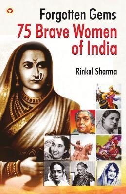 Forgotten Gems: 75 Brave Women of India - Rinkal Sharma - cover