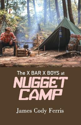 The X Bar X boys at Nugget Camp (Edition1st) - James Cody Ferris - cover