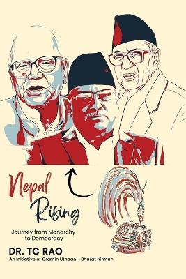 Nepal Rising: Journey from Monarchy to Democracy - Tc Rao - cover