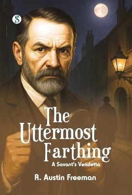 The Uttermost Farthing : A Savant's Vendetta - R Austin Freeman - cover
