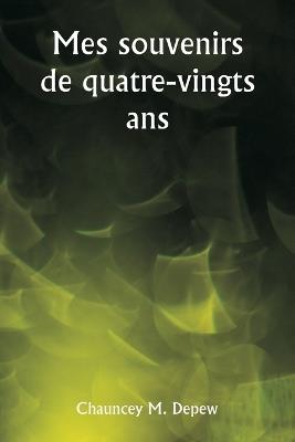 Mes souvenirs de quatre-vingts ans - Chauncey M DePew - cover