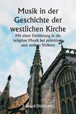 Musik in der Geschichte der westlichen Kirche Mit einer Einführung in die religiöse Musik bei primitiven und antiken Völkern