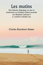 Les mutins Une histoire d'époques en mer et d'aventures en Extrême-Orient racontée par Benjamin Lathrop il y a environ soixante ans