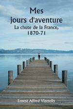 Mes jours d'aventure La chute de la France, 1870-71