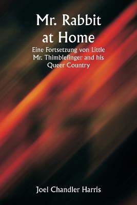 Mr. Rabbit at Home Eine Fortsetzung von Little Mr. Thimblefinger and his Queer Country - Joel Chandler Harris - cover