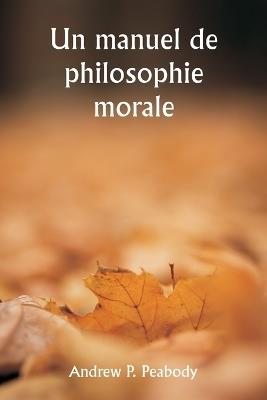 Un manuel de philosophie morale - Andrew P Peabody - cover