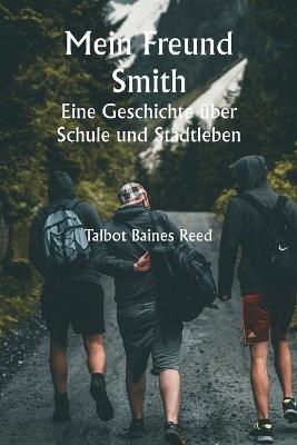 Mein Freund Smith - Eine Geschichte über Schule und Stadtleben - Talbot Baines Reed - cover