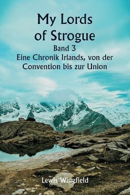 My Lords of Strogue Band 3 Eine Chronik Irlands, von der Convention bis zur Union - Lewis Wingfield - cover